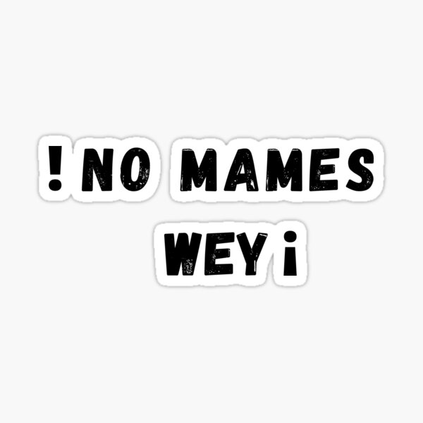 no mames wey in english