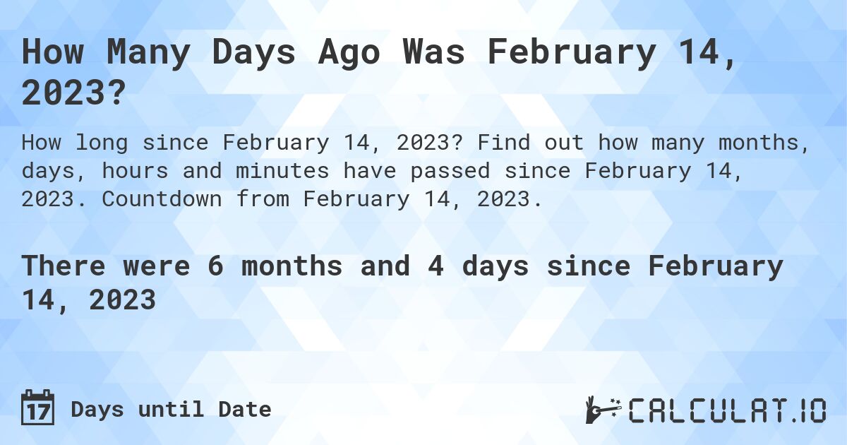 how long ago was february 14 2023