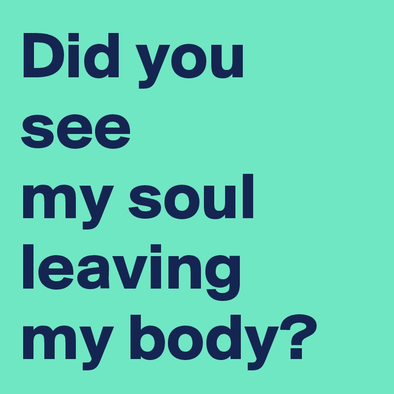 my soul left my body meaning